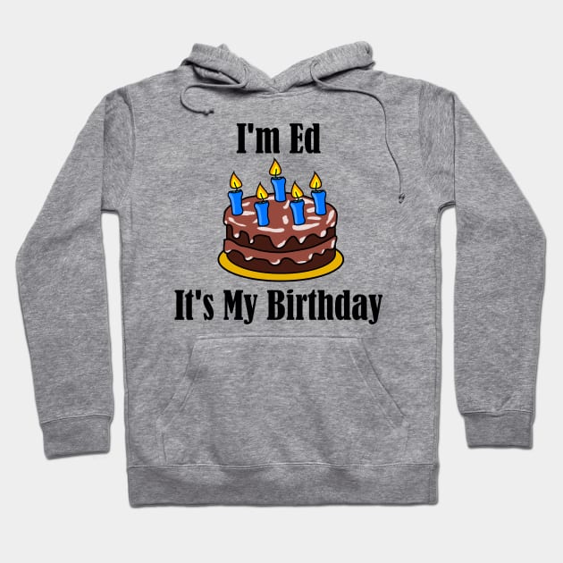 I'm Ed It's My Birthday - Funny Joke Hoodie by MisterBigfoot